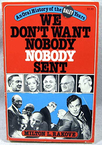 Imagen de archivo de We Don't Want Nobody Nobody Sent : An Oral History of the Daley Years a la venta por Better World Books