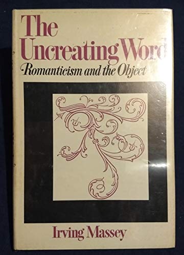 Beispielbild fr The uncreating word;: Romanticism and the object zum Verkauf von Wonder Book