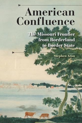 American Confluence: The Missouri Frontier from Borderland to Border State (A History of the Trans-Appalachian Frontier) (9780253200112) by Aron, Stephen