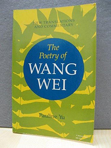The Poetry of Wang Wei: New Translations and Commentary (Chinese Literature in Translation) (9780253202529) by Wang, Wei
