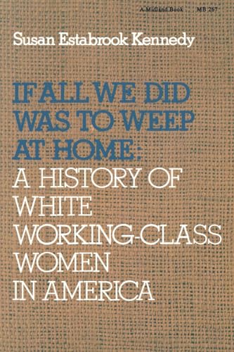 IF ALL WE DID WAS TO WEEP AT HOME : a History of White Working Class Women in America