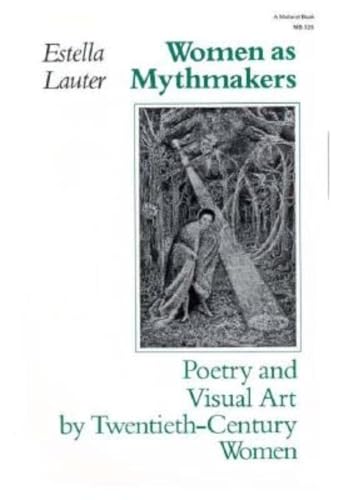 Women As Mythmakers: Poetry and Visual Art by Twentieth Century Women