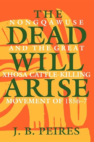 Beispielbild fr The Dead Will Arise: Nongqawuse and the Great Xhosa Cattle-Killing Movement of 1856-7 zum Verkauf von BooksRun