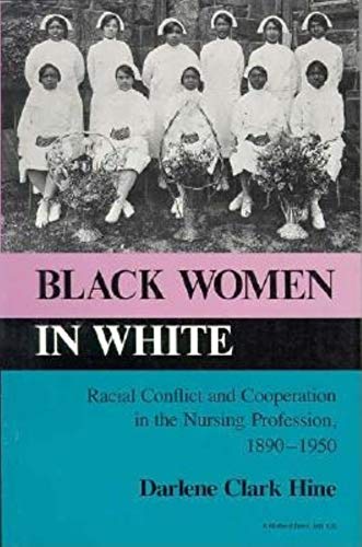 Black Women in White: Racial Conflict and Cooperation in the Nursing Profession, 1890-1950 (Blacks in the Diaspora) (9780253205292) by Hine, Darlene Clark