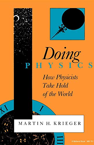 Doing Physics, Second Edition: How Physicists Take Hold of the World (9780253207012) by Krieger, Martin H.
