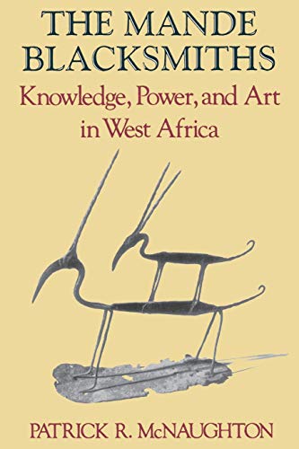The Mande Blacksmiths Knowledge, Power, and Art in West Africa - McNaughton, Patrick R.
