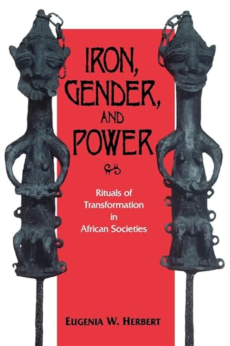 Iron, Gender, and Power; Rituals of Transformation in African Societies.