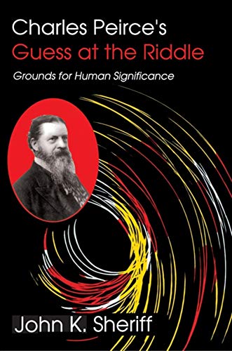 Beispielbild fr Charles Peirce's Guess at the Riddle: Grounds for Human Significance zum Verkauf von Books From California
