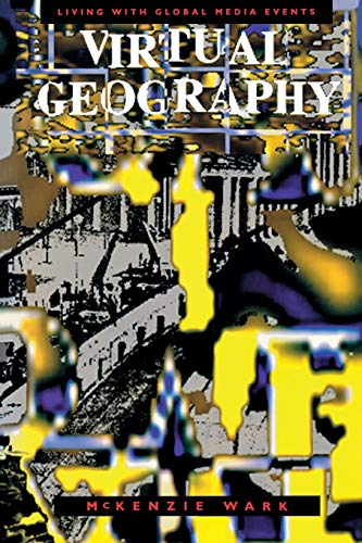 Virtual Geography: Living with Global Media Events (Arts and Politics of the Everyday) (9780253208941) by Wark, McKenzie