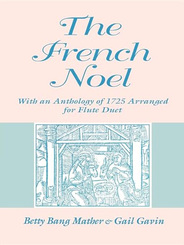 The French Noel: With an Anthology of 1725 Arranged for Flute Duet (Publications of the Early Music Institute) (9780253210258) by Mather, Betty Bang; Gavin, Gail