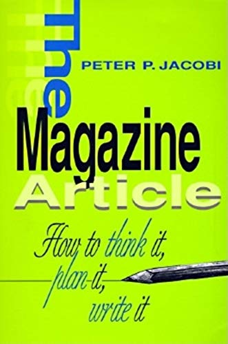 The magazine article : how to think it, plan it, write it / Peter P. Jacobi