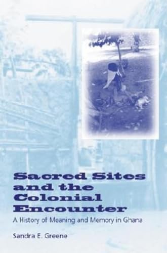 9780253215178: Sacred Sites and the Colonial Encounter: A History of Meaning and Memory in Ghana