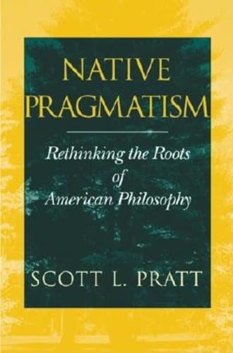 Native Pragmatism: Rethinking the Roots of American Philosophy