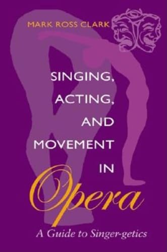 Beispielbild fr Singing, Acting, and Movement in Opera : A Guide to Singer-Getics zum Verkauf von Better World Books