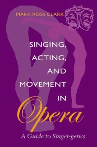 Stock image for Singing, Acting, and Movement in Opera : A Guide to Singer-Getics for sale by Better World Books