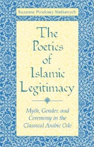 Beispielbild fr The Poetics of Islamic Legitimacy: Myth, Gender, and Ceremony in the Classical Arabic Ode zum Verkauf von Lowry's Books