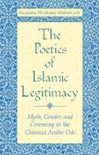 Imagen de archivo de The Poetics of Islamic Legitimacy: Myth, Gender, and Ceremony in the Classical Arabic Ode a la venta por Lowry's Books