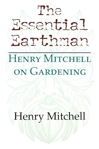 Beispielbild fr The Essential Earthman : Henry Mitchell on Gardening zum Verkauf von Better World Books