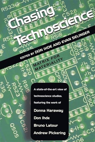 Chasing Technoscience: Matrix for Materiality (Philosophy of Technology) (9780253216069) by Selinger, Evan; Donna Haraway; Ihde, Don; Bruno Latour; Andrew Pickering