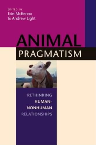 Imagen de archivo de Animal Pragmatism : Rethinking Human-Nonhuman Relationships a la venta por Better World Books