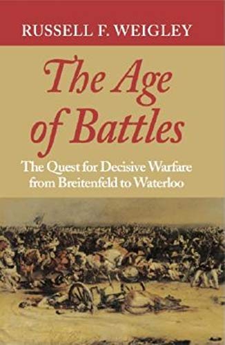 Stock image for The Age of Battles : The Quest for Decisive Warfare from Breitenfeld to Waterloo for sale by Better World Books