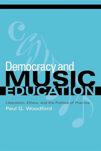 Stock image for Democracy and Music Education : Liberalism, Ethics, and the Politics of Practice for sale by Better World Books