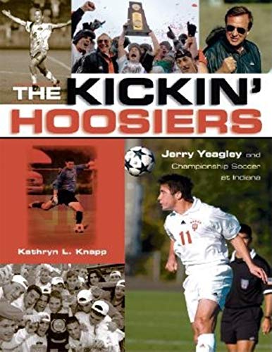 9780253217417: The Kickin' Hoosiers: Jerry Yeagley And Championship Soccer At Indiana