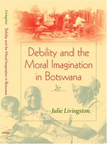 Debility and the Moral Imagination in Botswana (African Systems of Thought) (9780253217851) by Livingston, Julie