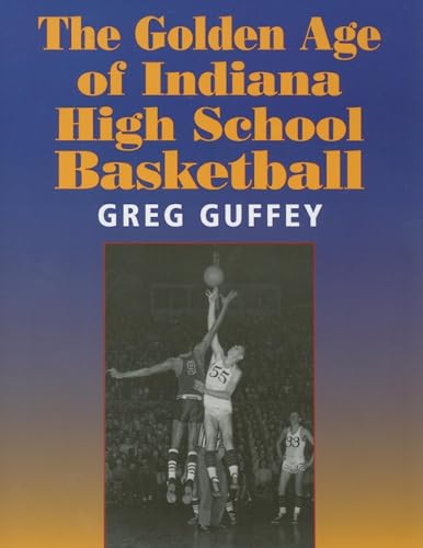 Stock image for The Golden Age of Indiana High School Basketball for sale by Reliant Bookstore