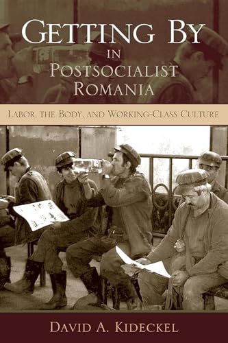 Stock image for Getting by in Postsocialist Romania : Labor, the Body, and Working-Class Culture for sale by Better World Books