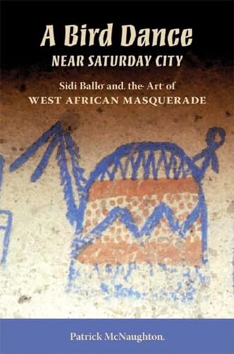 Stock image for A Bird Dance near Saturday City : Sidi Ballo and the Art of West African Masquerade for sale by Better World Books: West