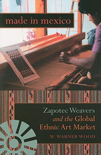 Imagen de archivo de Made in Mexico: Zapotec Weavers and the Global Ethnic Art Market (Tracking Globalization) a la venta por -OnTimeBooks-