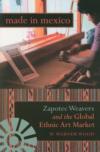 Stock image for Made in Mexico: Zapotec Weavers and the Global Ethnic Art Market (Tracking Globalization) for sale by -OnTimeBooks-