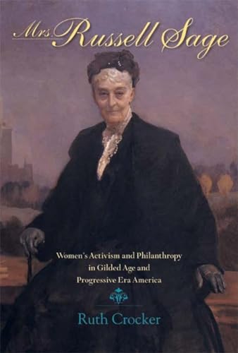 Beispielbild fr Mrs. Russell Sage : Women's Activism and Philanthropy in Gilded Age and Progressive Era America : (Philanthropic ) zum Verkauf von Asano Bookshop