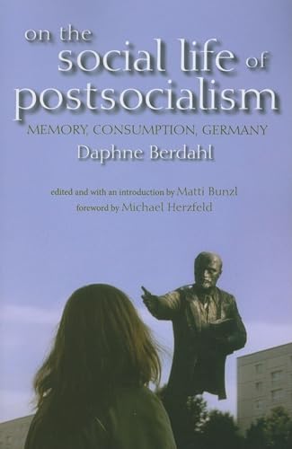 On the Social Life of Postsocialism: Memory, Consumption, Germany (New Anthropologies of Europe)