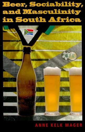 Beer; Sociability; and Masculinity in South Africa - Anne Kelk Mager