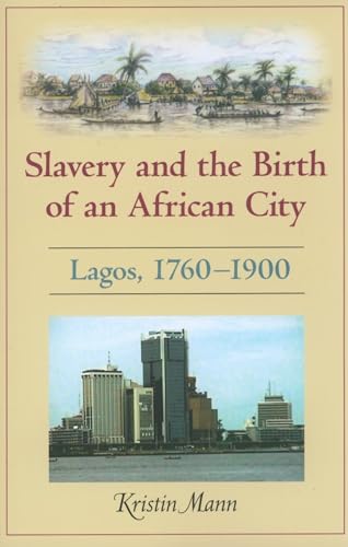 Slavery and the Birth of an African City: Lagos, 1760â€“1900 (9780253222350) by Mann, Kristin