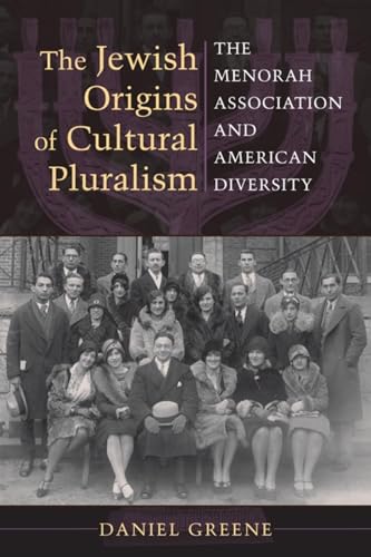 The Jewish Origins of Cultural Pluralism: The Menorah Association and American Diversity (The Modern Jewish Experience) (9780253223340) by Greene, Daniel