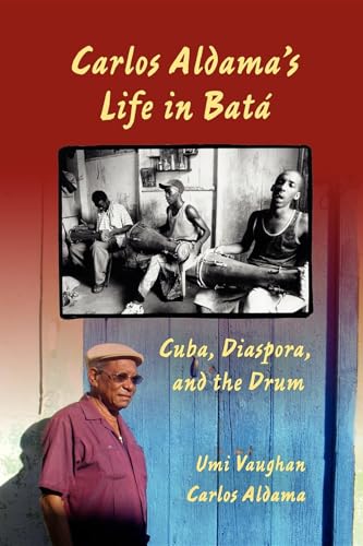 Imagen de archivo de Carlos Aldama's Life in Batá : Cuba, Diaspora, and the Drum a la venta por Better World Books: West