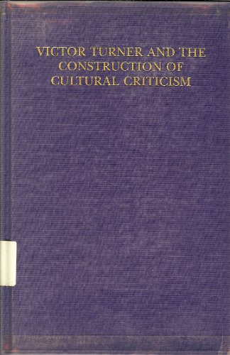 Stock image for Victor Turner and the Construction of Cultural Criticism: Between Literature and Anthropology for sale by Buyback Express