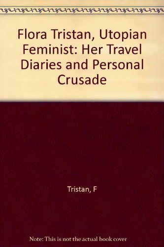 Imagen de archivo de FLORA TRISTAN: UTOPIAN FEMINIST: HER TRAVEL DIARIES AND PERSONAL CRUSADE a la venta por Dan Pope Books