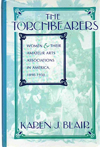 Stock image for The Torchbearers: Women and Their Amateur Arts Associations in America, 1890-1930 (Philanthropic and Nonprofit Studies) for sale by Magus Books Seattle