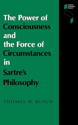 Imagen de archivo de The Power of Consciousness and the Force of Circumstances in Sartre's Philosophy (Studies in Continental Thought) a la venta por Midtown Scholar Bookstore