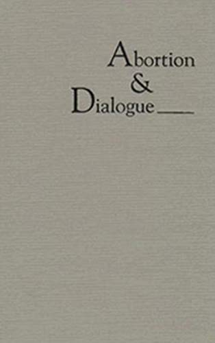Abortion and Dialogue: Pro-Choice, Pro-Life, and American Law - Colker, Ruth