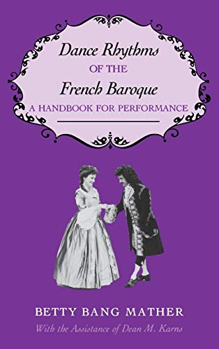 Dance Rhythms of the French Baroque: A Handbook for Performance - Mather, Betty Bang and Dean M. Karns