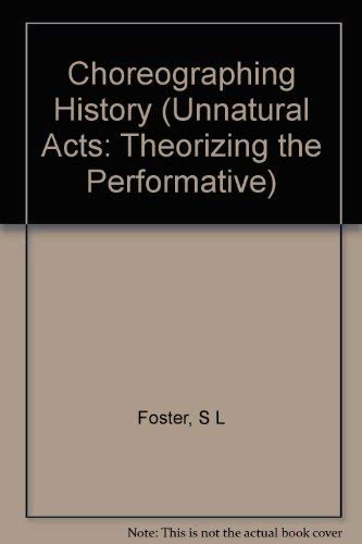 9780253324115: Choreographing History (Unnatural Acts: Theorizing the Performative)