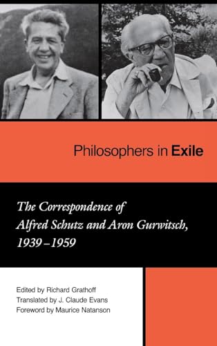 Beispielbild fr Philosophers in Exile: The Correspondence of Alfred Schutz and Aron Gurwitsch, 1939-1959 zum Verkauf von Book Bear