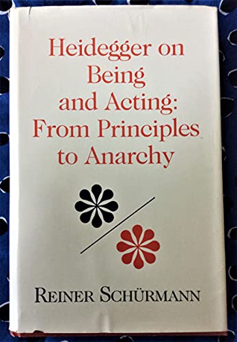 9780253327215: Heidegger on Being and Acting: From Principles to Anarchy (Studies in Phenomenology & Existential Philosophy)