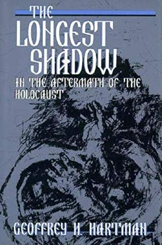 The Longest Shadow: In the Aftermath of the Holocaust (Helen and Martin Schwartz Lectures in Jewish Studies) - Hartman, Geoffrey H