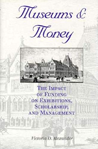 Museums and Money: The Impact of Funding on Exhibitions, Scholarship, and Management (Iu Center on Philanthropy Series on Governance) (9780253332059) by Alexander, Victoria D